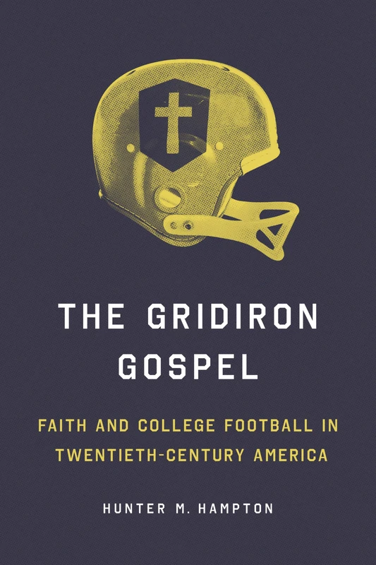 The Gridiron Gospel: Faith and College Football in Twentieth-Century America (SPS)