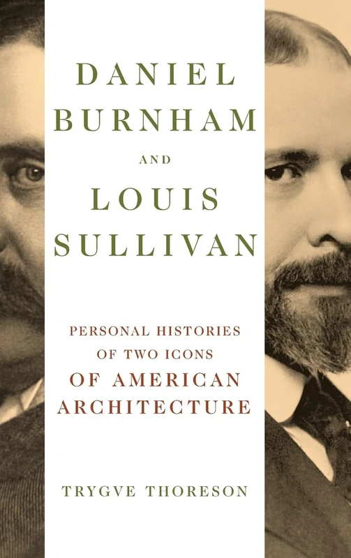 Daniel Burnham and Louis Sullivan: Personal Histories of Two Icons of American Architecture