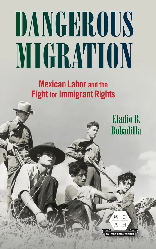 Dangerous Migration: Mexican Labor and the Fight for Immigrant Rights (Working Class in American History)