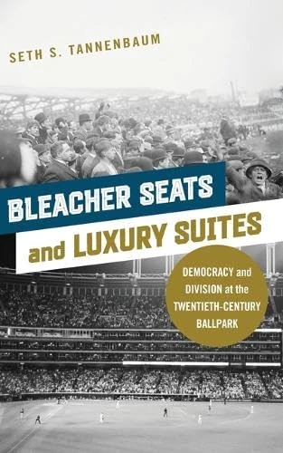 Bleacher Seats and Luxury Suites: Democracy and Division at the Twentieth-Century Ballpark (Sport and Society)