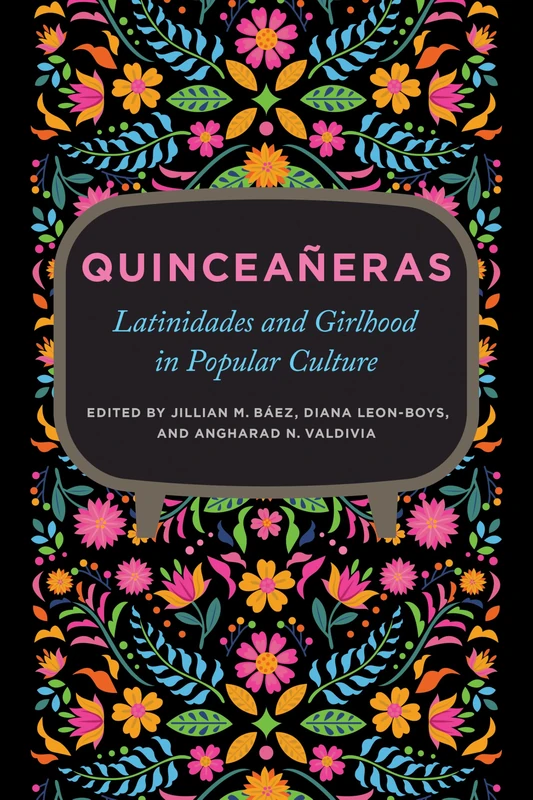 Quinceañeras: Latinidades and Girlhood in Popular Culture (Feminist Media Studies)