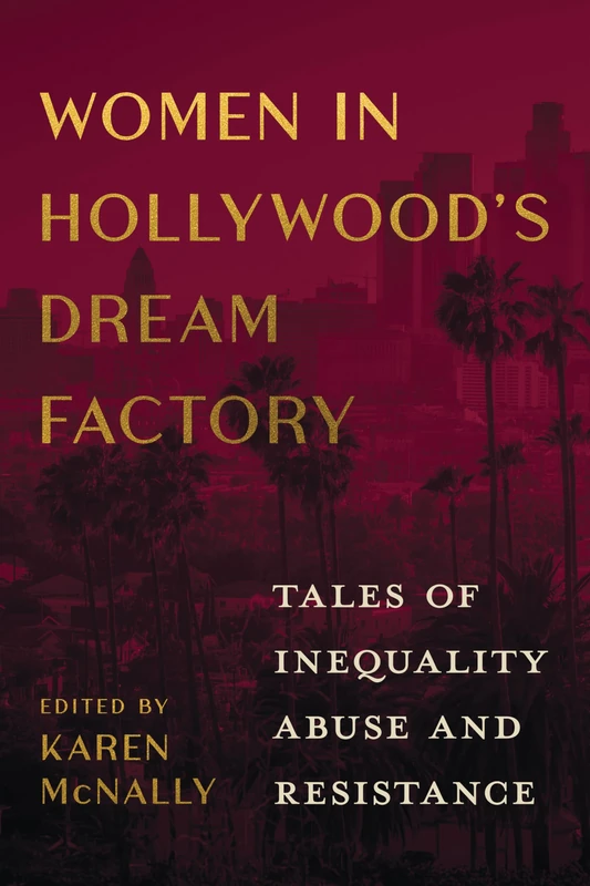 Women in Hollywood's Dream Factory: Tales of Inequality, Abuse, and Resistance