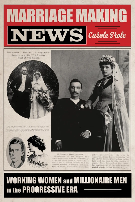Marriage Making News: Working Women and Millionaire Men in the Progressive Era (Women, Gender, and Sexuality in American History)