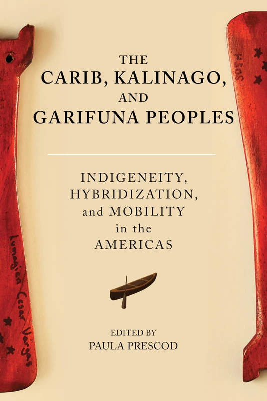 The Carib, Kalinago, and Garifuna Peoples: Indigeneity, Hybridization, and Mobility in the Americas