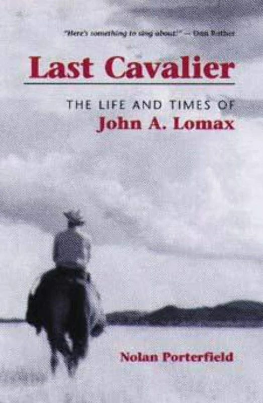 Last Cavalier: The Life and Times of John A. Lomax, 1867-1948 (Folklore and Society)