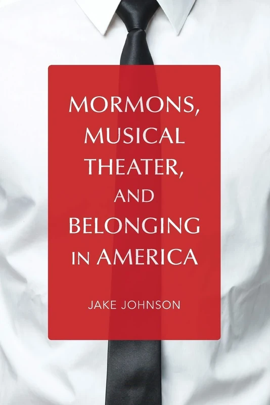 Mormons, Musical Theater, and Belonging in America (Music in American Life)