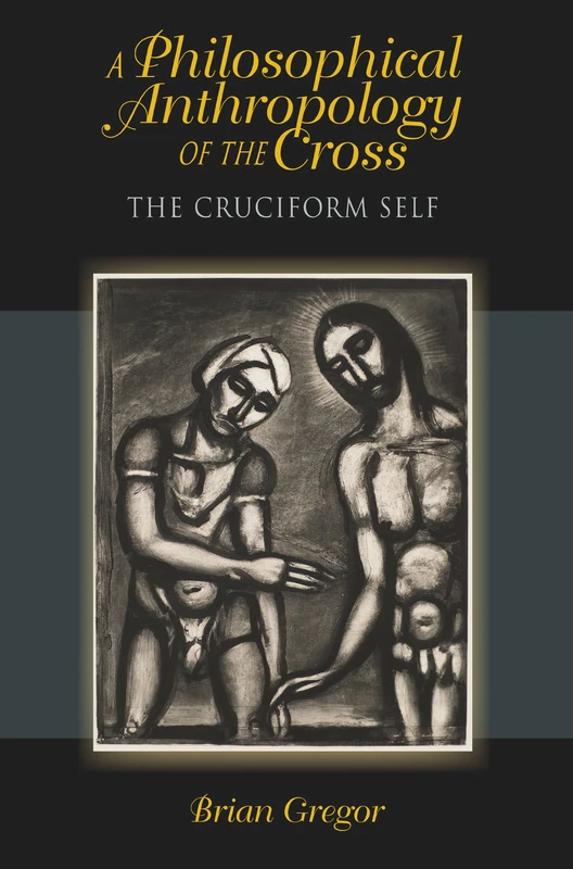 A Philosophical Anthropology of the Cross: The Cruciform Self (Philosophy of Religion)