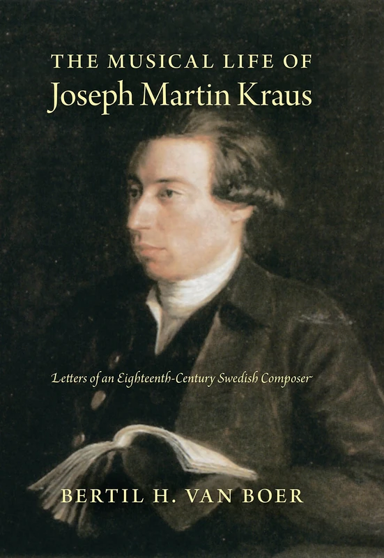 The Musical Life of Joseph Martin Kraus: Letters of an Eighteenth-Century Swedish Composer