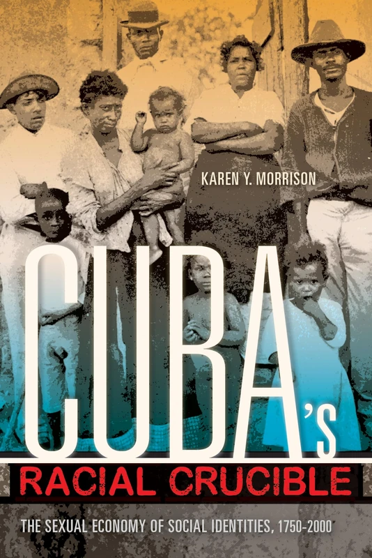 Cuba's Racial Crucible: The Sexual Economy of Social Identities, 1750-2000 (Blacks in the Diaspora)