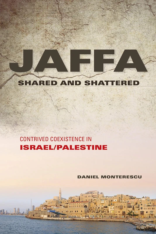 Jaffa Shared and Shattered: Contrived Coexistence in Israel/Palestine (Public Cultures of the Middle East and North Africa)