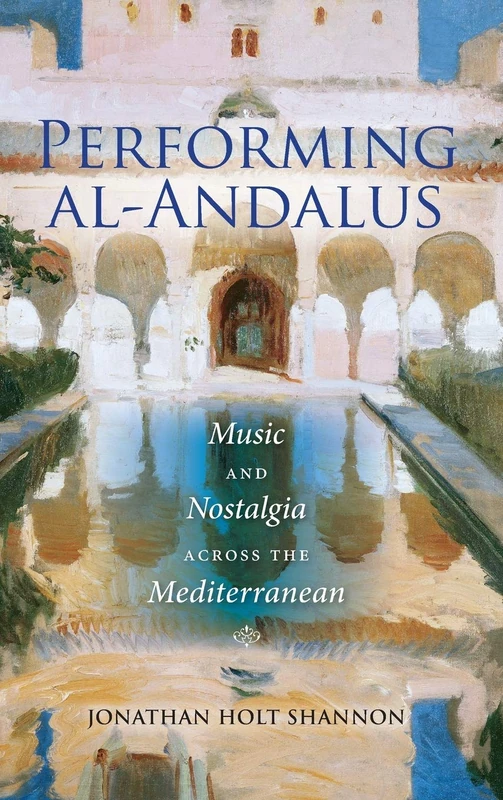 Performing al-Andalus: Music and Nostalgia across the Mediterranean (Public Cultures of the Middle East and North Africa)