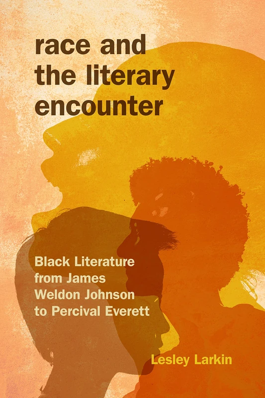 Race and the Literary Encounter: Black Literature from James Weldon Johnson to Percival Everett (Blacks in the Diaspora)