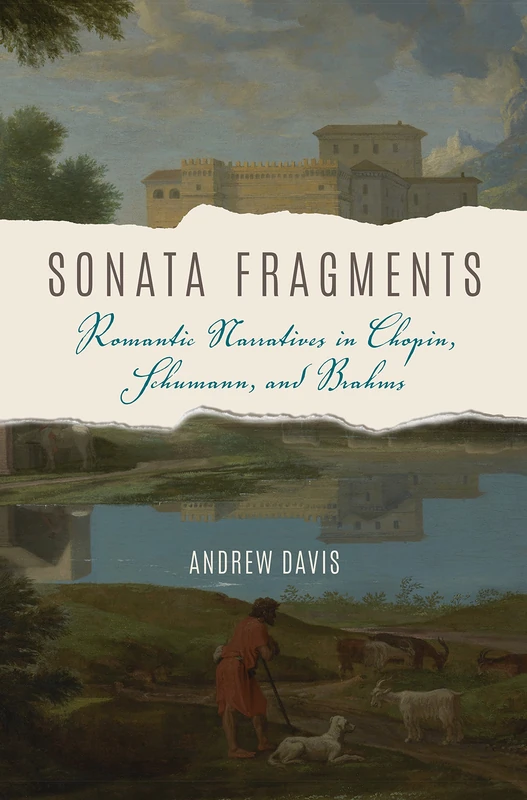 Sonata Fragments: Romantic Narratives in Chopin, Schumann, and Brahms (Musical Meaning and Interpretation)