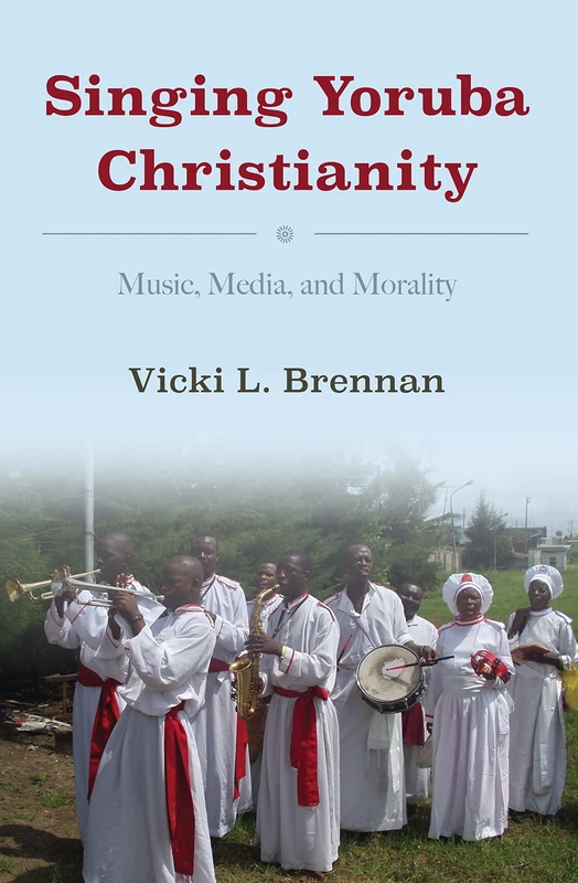 Singing Yoruba Christianity: Music, Media, and Morality (African Expressive Cultures)