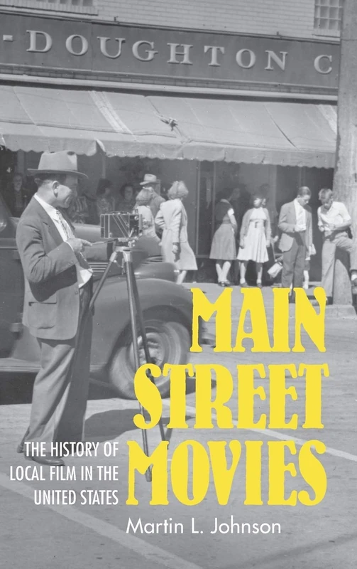 Main Street Movies: The History of Local Film in the United States (Cinema and the American Experience)