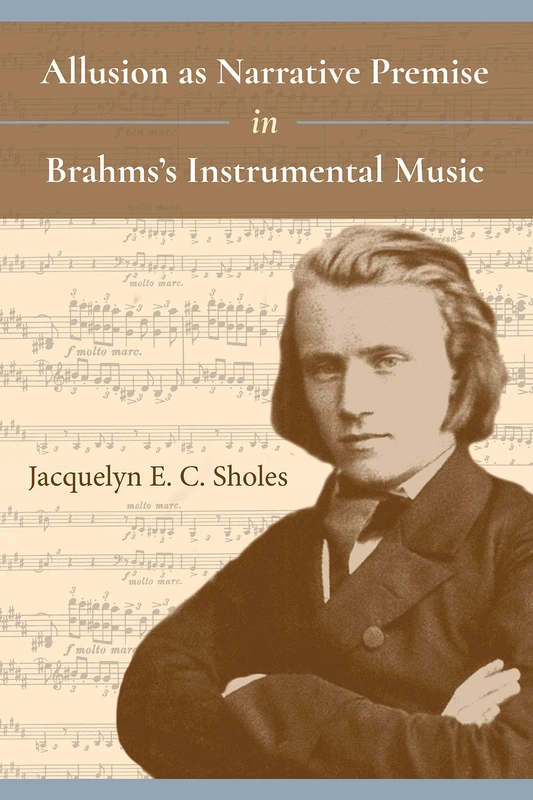 Allusion as Narrative Premise in Brahms's Instrumental Music (Musical Meaning and Interpretation)