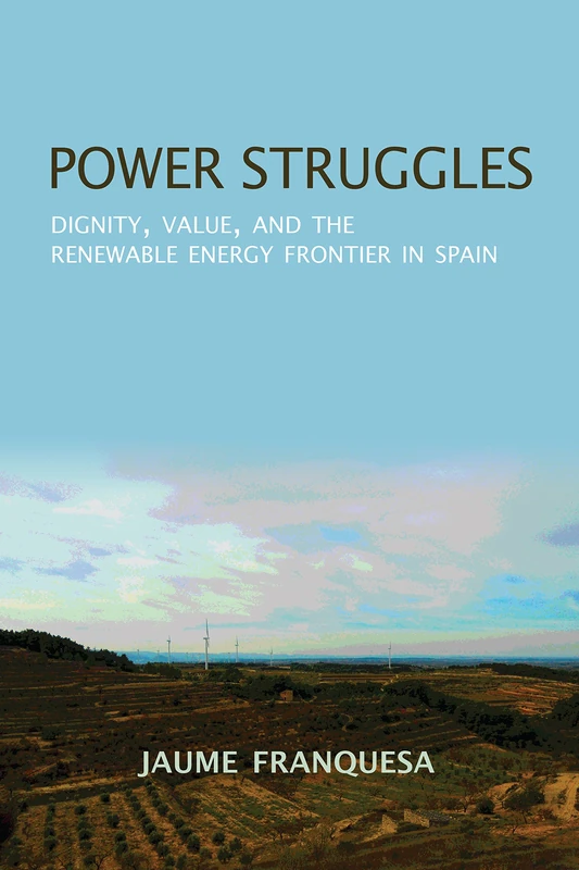 Power Struggles: Dignity, Value, and the Renewable Energy Frontier in Spain (New Anthropologies of Europe) - Image 1