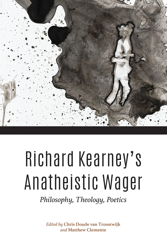 Richard Kearney's Anatheistic Wager: Philosophy, Theology, Poetics (Indiana Series in the Philosophy of Religion)