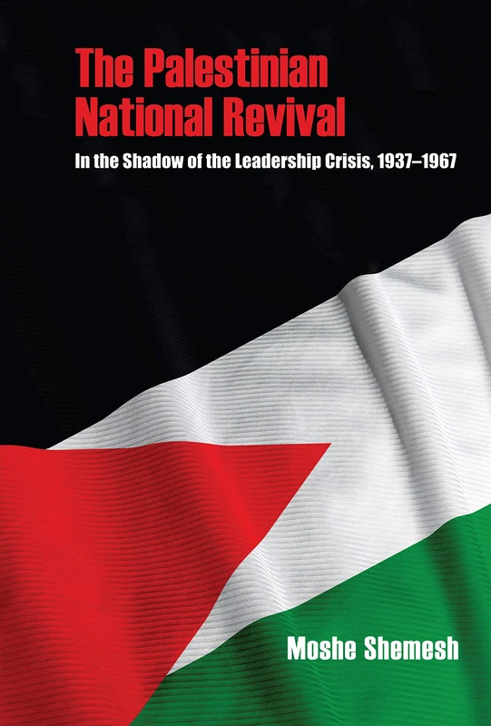 The Palestinian National Revival: In the Shadow of the Leadership Crisis, 1937–1967 (Perspectives on Israel Studies)