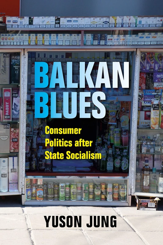 Balkan Blues: Consumer Politics after State Socialism (New Anthropologies of Europe)