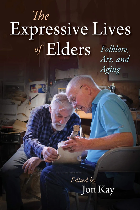 The Expressive Lives of Elders: Folklore, Art, and Aging (Material Vernaculars)