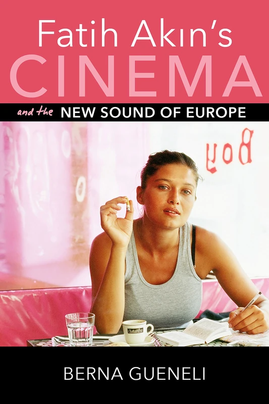 Fatih Akin's Cinema and the New Sound of Europe (New Directions in National Cinemas)