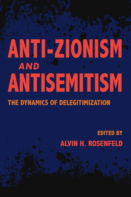 Anti-Zionism and Antisemitism: The Dynamics of Delegitimization (Studies in Antisemitism)
