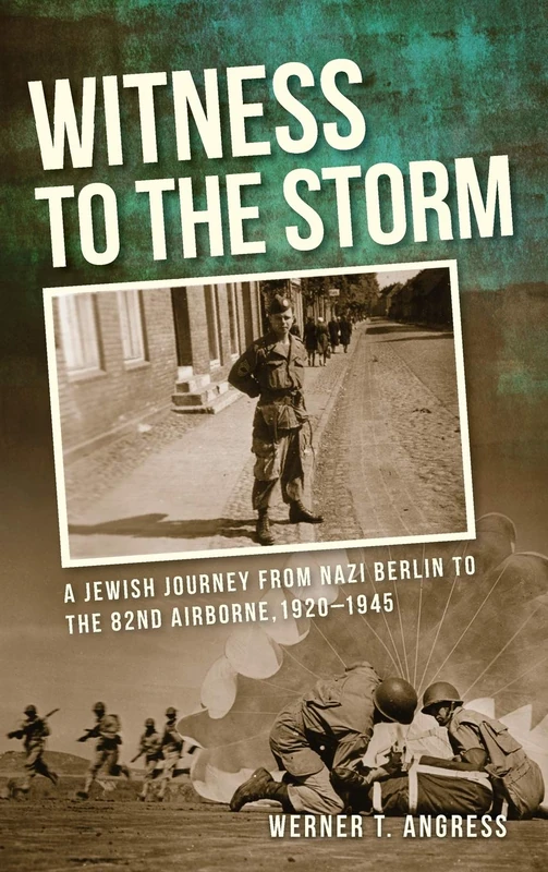 Witness to the Storm: A Jewish Journey from Nazi Berlin to the 82nd Airborne, 1920–1945
