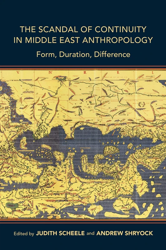 The Scandal of Continuity in Middle East Anthropology: Form, Duration, Difference (Public Cultures of the Middle East and North Africa)