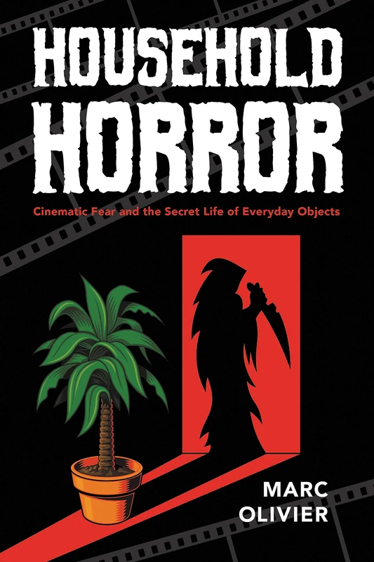 Household Horror: Cinematic Fear and the Secret Life of Everyday Objects (The Year's Work: Studies in Fan Culture and Cultural Theory)