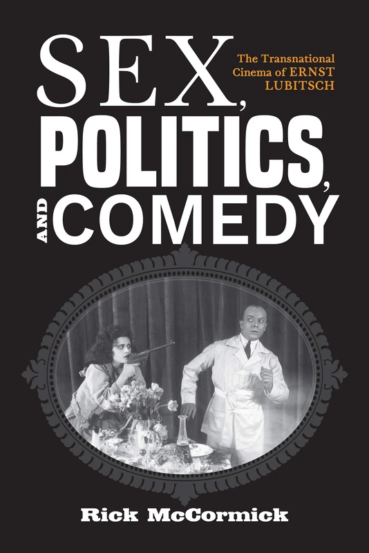 Sex, Politics, and Comedy: The Transnational Cinema of Ernst Lubitsch (German Jewish Cultures)