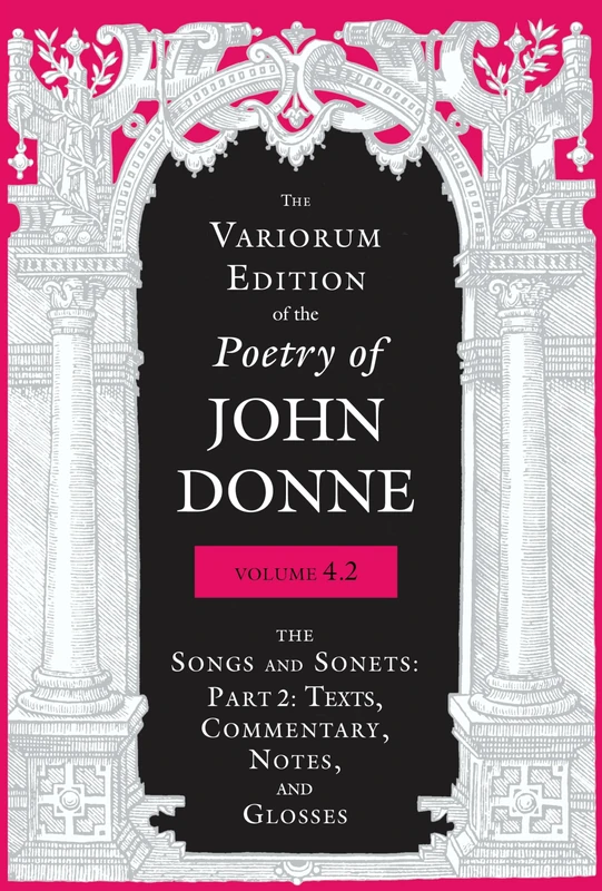 The Variorum Edition of the Poetry of John Donne, Volume 4.2: The Songs and Sonets: Part 2: Texts, Commentary, Notes, and Glosses - Image 1