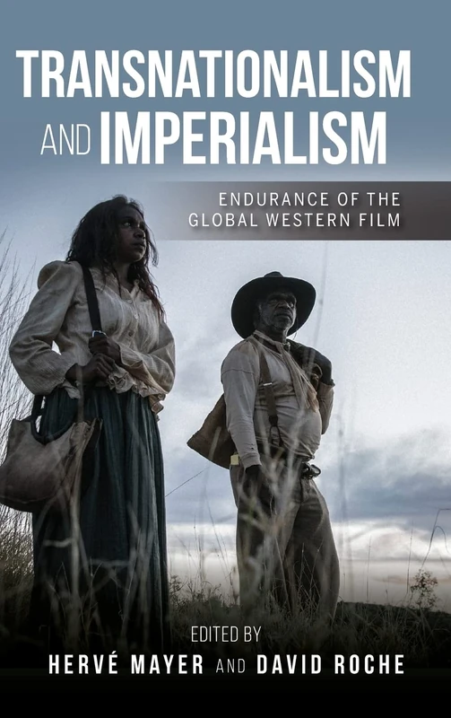Transnationalism and Imperialism: Endurance of the Global Western Film (New Directions in National Cinemas)