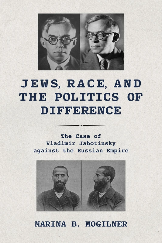 Jews, Race, and the Politics of Difference: The Case of Vladimir Jabotinsky against the Russian Empire (Jews in Eastern Europe)