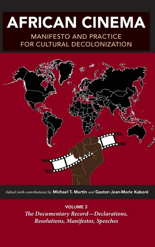 African Cinema: Manifesto and Practice for Cultural Decolonization: Volume 3: The Documentary Record―Declarations, Resolutions, Manifestos, Speeches (Studies in the Cinema of the Black Diaspora)