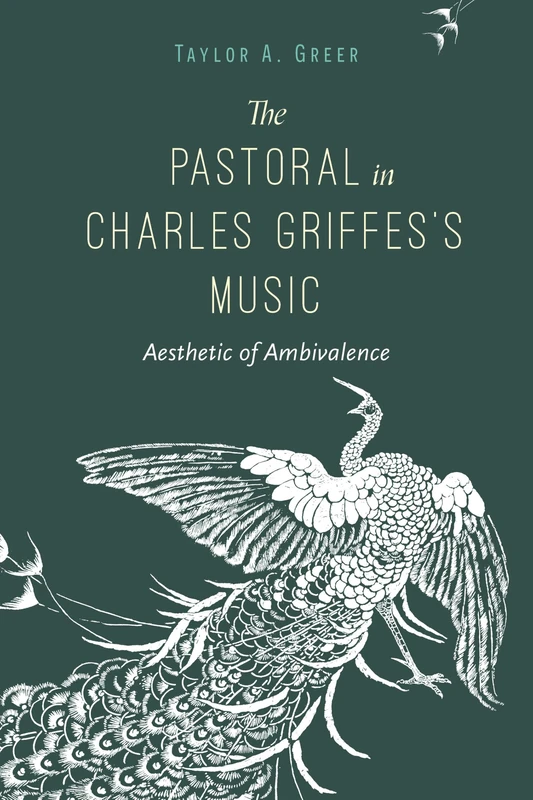 The Pastoral in Charles Griffes's Music: Aesthetic of Ambivalence (Musical Meaning and Interpretation)