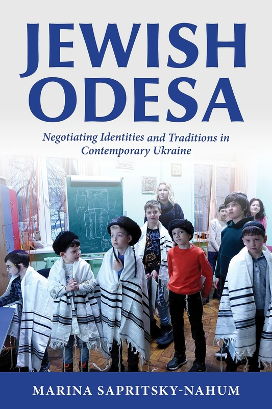 Jewish Odesa: Negotiating Identities and Traditions in Contemporary Ukraine (The Modern Jewish Experience)