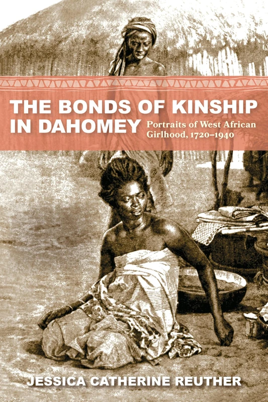 The Bonds of Kinship in Dahomey: Portraits of West African Girlhood, 1720–1940