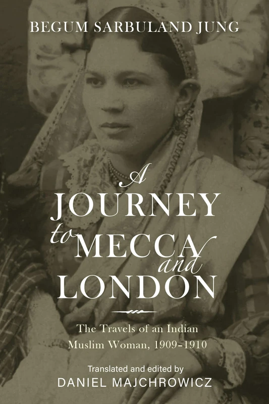 A Journey to Mecca and London: The Travels of an Indian Muslim Woman, 1909–1910