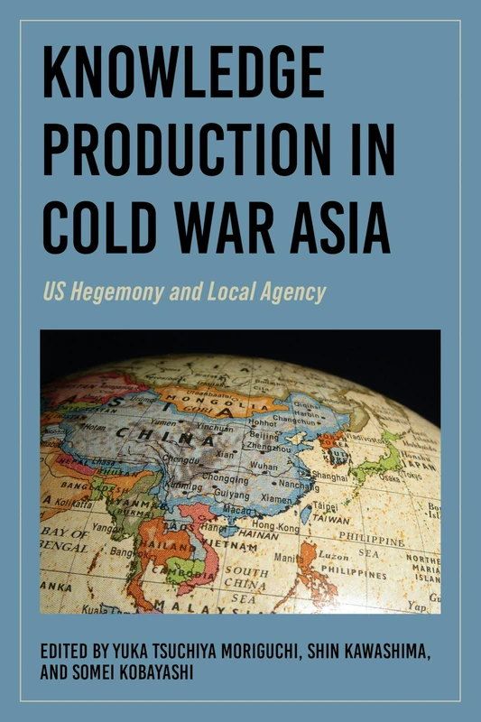 Knowledge Production in Cold War Asia: US Hegemony and Local Agency