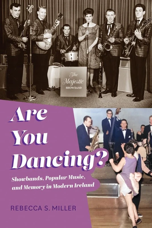 Are You Dancing?: Showbands, Popular Music, and Memory in Modern Ireland (Irish Culture, Memory, Place)