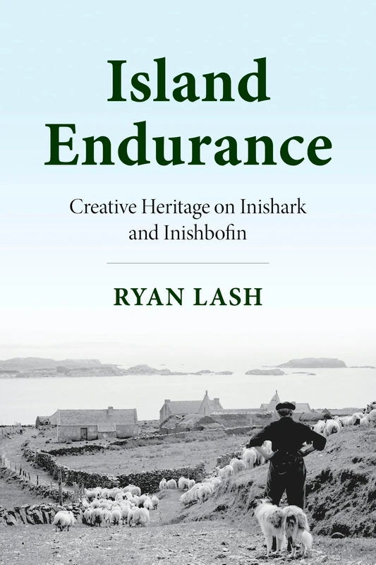 Island Endurance: Creative Heritage on Inishark and Inishbofin (Irish Culture, Memory, Place)