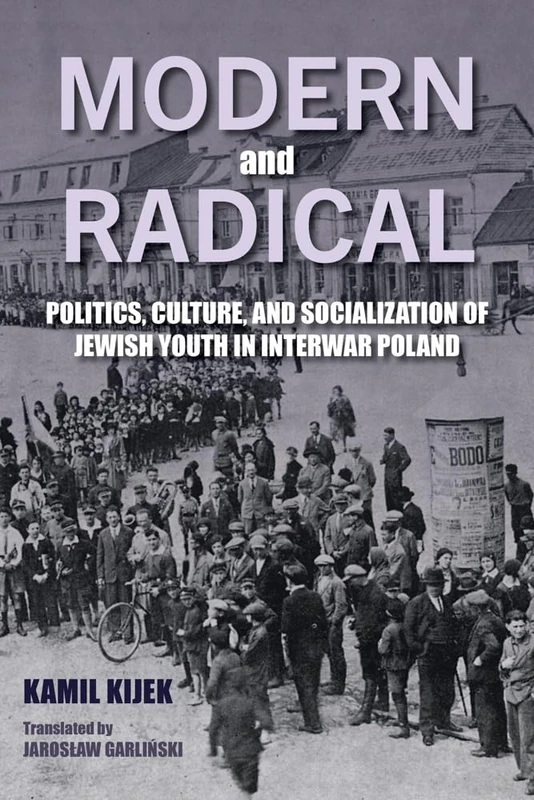 Modern and Radical: Politics, Culture, and Socialization of Jewish Youth in Interwar Poland (Jews of Eastern Europe)