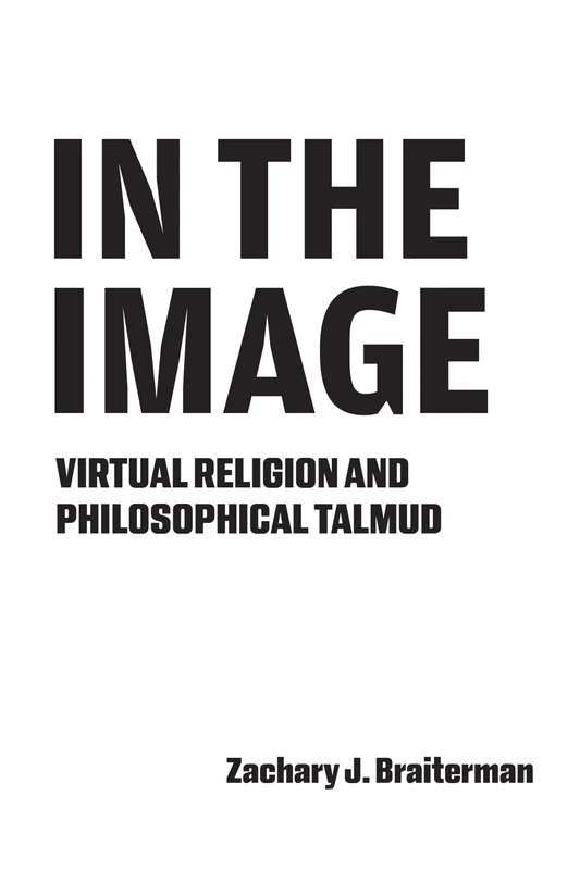 In the Image: Virtual Religion and Philosophical Talmud (New Jewish Philosophy and Thought)