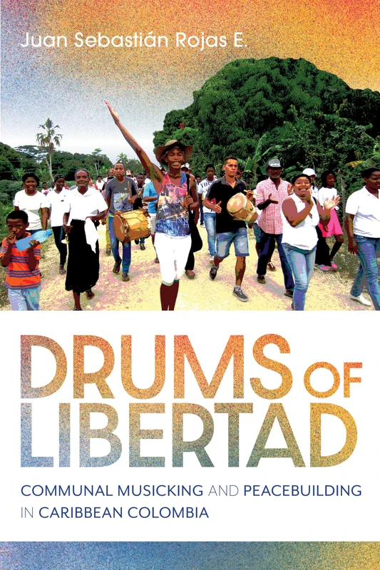 Drums of Libertad: Communal Musicking and Peacebuilding in Caribbean Colombia (Activist Encounters in Folklore and Ethnomusicology) - Image 1
