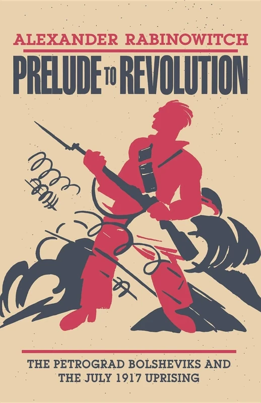 Prelude to Revolution: The Petrograd Bolsheviks and the July 1917 Uprising: 661 (Midland Book)
