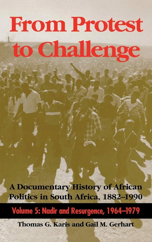 From Protest to Challenge, Volume 5: A Documentary History of African Politics in South Africa, 1882–1990: Nadir and Resurgence, 1964–1979