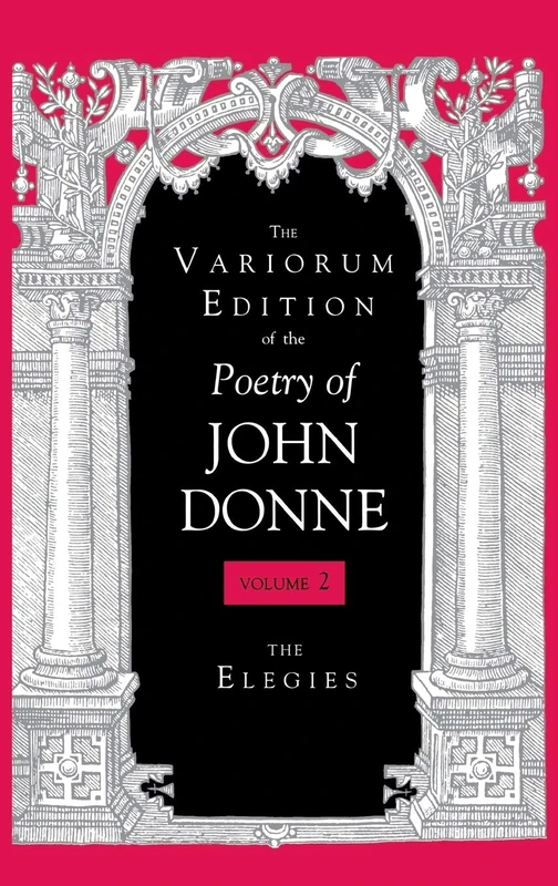 The Variorum Edition of the Poetry of John Donne, Volume 7.1: The Elegies: 02
