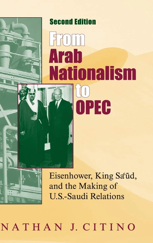 From Arab Nationalism to OPEC, second edition: Eisenhower, King Sa'ud, and the Making of U.S.-Saudi Relations (Middle East Studies)