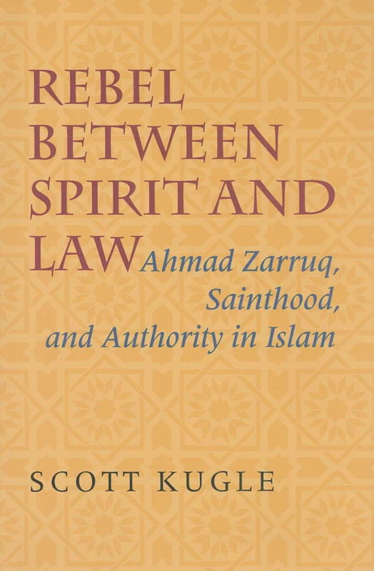Rebel between Spirit and Law: Ahmad Zarruq, Sainthood, and Authority in Islam